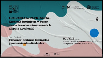 Encuentro Internacional de Cátedras Extraodinarias. Colonial/Patriarcal. Archivas feministas y queer desde las artes visuales ante la disputa descolonial. Post + Feedback. Maternar: archivas feministas y maternidades disidentes.