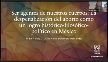 Día por la despenalización y legalización del aborto: Reflexiones históricas y planteamientos actuales sobre el tema. Conferencia: "Ser agentes de nuestros cuerpos: la despenalización del aborto como logro histórico- filosófico- político en México".