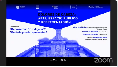 Foro Dolores de cabeza: Arte, espacio público y representación. "¿Representar “lo indígena”? ¿Quién lo puede representar?" y Cierre/Relatoría