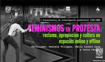 Primer conversatorio de investigación posdoctoral CIEG-UNAM. Feminismos en protesta: reclamo, apropiación y cultura en espacios online y offline.