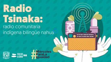 Miércoles para la Igualdad. Radio Tsinaka: radio comunitaria indígena bilingüe nahua.