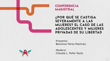 4to. Congreso Internacional. Mujeres y niñas desde una doble perspectiva: Género y Derechos  Humanos en el marco de los Objetivos de Desarrollo Sostenible. Conferencia Magistral.¿Por qué se castiga severamente a las mujeres? El caso de las adolescentes...