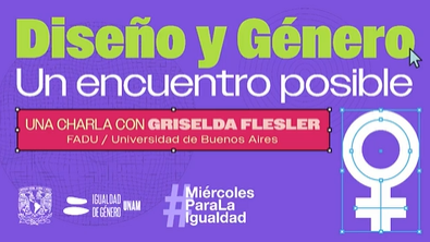 Miércoles para la Igualdad. Diseño y Género. Un encuentro posible. Una charla con Griselda Flesler.